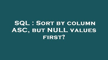 SQL : Sort by column ASC, but NULL values first?