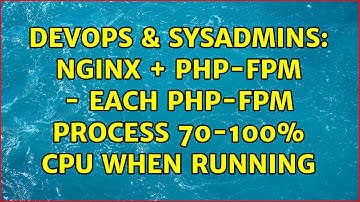 DevOps & SysAdmins: Nginx + php-fpm - Each php-fpm process 70-100% cpu when running (2 Solutions!!)