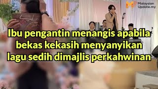 Ibu pengantin menangis apabila bekas kekasih menyanyikan lagu sedih dimajlis perkahwinan