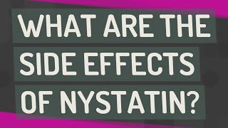 What Are The Side Effects Of Nystatin?