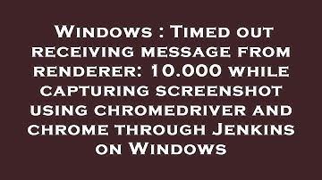 Windows : Timed out receiving message from renderer: 10.000 while capturing screenshot using chromed