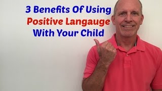 3 Benefits Of Using Positive Language With Your Child