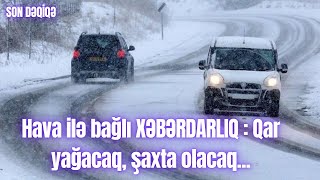 Hava Ilə Bağlı Xəbərdarliq Qar Yağacaq, Şaxta Olacaq...