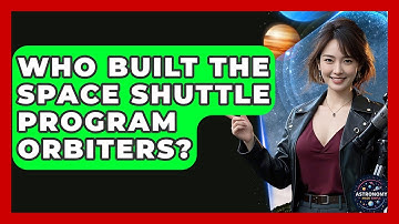 Who Built The Space Shuttle Program Orbiters? - Astronomy Made Simple