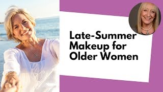 13 Late-Summer Makeup Tips for Older Women - Avoid a Meltdown and Look Your Best