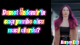 Demet Özdemir’in Saçı Pembe olsa Nasıl Olurdu?