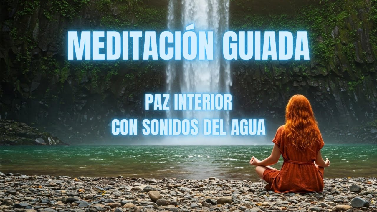💧 Meditación Guiada con Sonido del Agua | Encuentra tu Paz Interior y ...