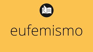 Que significa EUFEMISMO • eufemismo SIGNIFICADO • eufemismo DEFINICIÓN • Que es EUFEMISMO