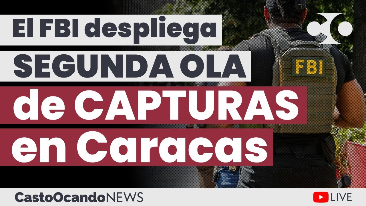 FBI despliega SEGUNDA OLA de CAPTURAS en Caracas