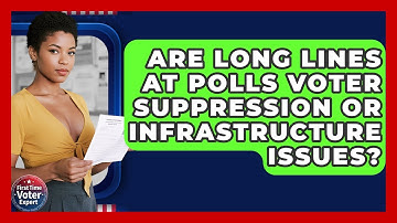 Are Long Lines At Polls Voter Suppression Or Infrastructure Issues? - First Time Voter Expert