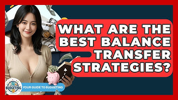 What Are The Best Balance Transfer Strategies? - Your Guide to Budgeting