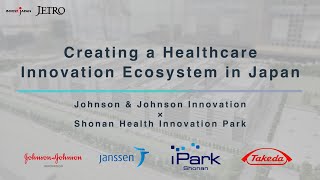 Creating Healthcare Innovation Ecosystem in Japan–Johnson & Johnson Innovation×Shonan iPark–(Short)