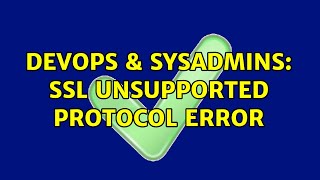 DevOps & SysAdmins: SSL unsupported protocol error (3 Solutions!!)