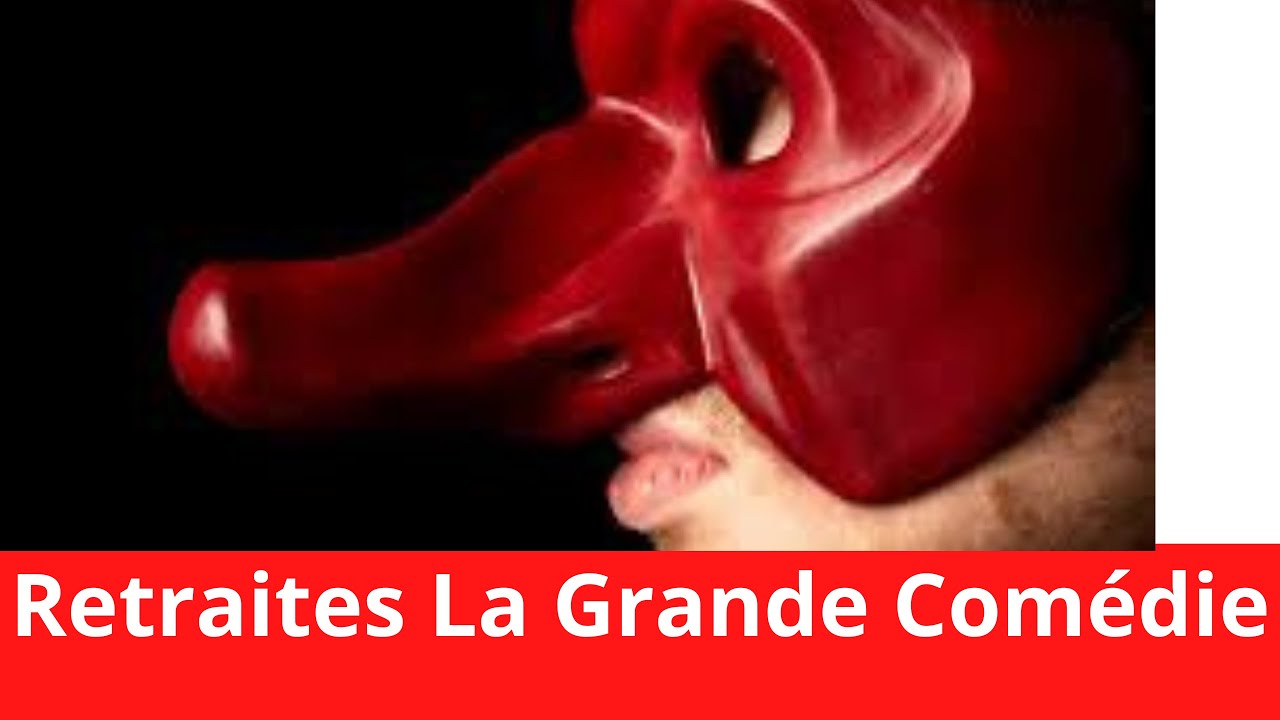 REFORME DES RETRAITES LA GRANDE COMEDIE YouTube