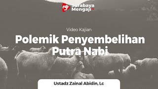 Polemik Penyembelihan Putra Nabi - Ustadz Zainal Abidin, Lc