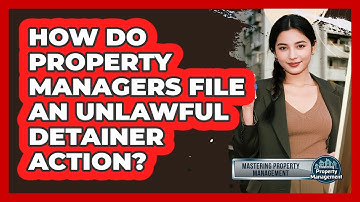 How Do Property Managers File An Unlawful Detainer Action? - Mastering Property Management
