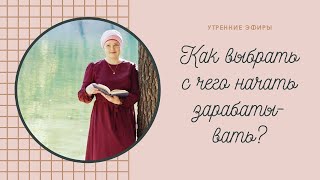 Эфир "Как выбрать с чего начать зарабатывать?"