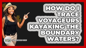 How Do I Trace Voyageurs Kayaking The Boundary Waters? - The Midwest Guru