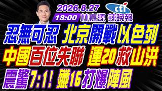 【🔴LIVE直播中】#介文汲#張延廷#謝寒冰!忍無可忍 北京開戰以色列!中國百位失聯 運20救山洪!震驚7:1! 殲16打爆陣風! | 林嘉源辣晚報20260827完整版@中天新聞CtiNews