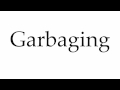 How to Pronounce Garbaging