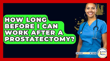How Long Before I Can Work After A Prostatectomy? - Oncology Support Network