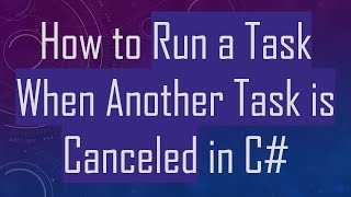 How to Run a Task When Another Task is Canceled in C#