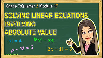 SOLVING LINEAR EQUATIONS INVOLVING ABSOLUTE VALUE|GRADE 7 QUARTER 2 MODULE 17|MATH TUTORIAL