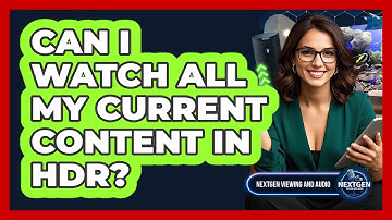 Can I Watch All My Current Content In HDR?