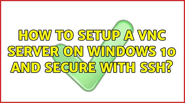 How to setup a VNC server on Windows 10 and secure with SSH?
