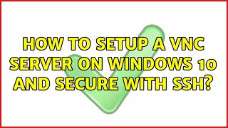 How to setup a VNC server on Windows 10 and secure with SSH