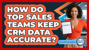 How Do Top Sales Teams Keep CRM Data Accurate? - Sales Pro Blueprint