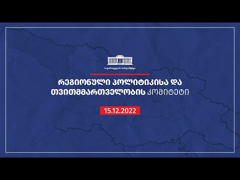 რეგიონული პოლიტიკისა და თვითმმართველობის კომიტეტის სხდომა - 15.12.2022