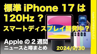 iPhone 17 Airは120Hz？スマートホーム開発中？Intelligence意外に早い？などAppleの1週間：噂とニュースまとめ20240930