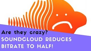 Are they crazy? Soundcloud reduces it's bitrate by half!