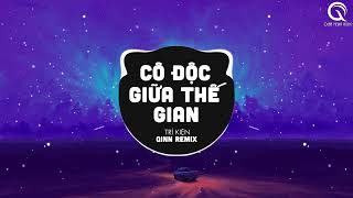 Cô Độc Giữa Thế Gian (Qinn Remix) - Trí Kiện | ♫ Thế Gian Rộng Lớn Sao Ta Cứ Phải Cô Đơn Remix