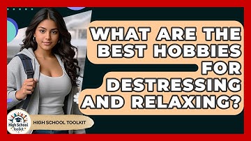 What Are The Best Hobbies For Destressing And Relaxing? - High School Toolkit