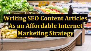 Writing SEO Content Articles As an Affordable Internet Marketing Strategy