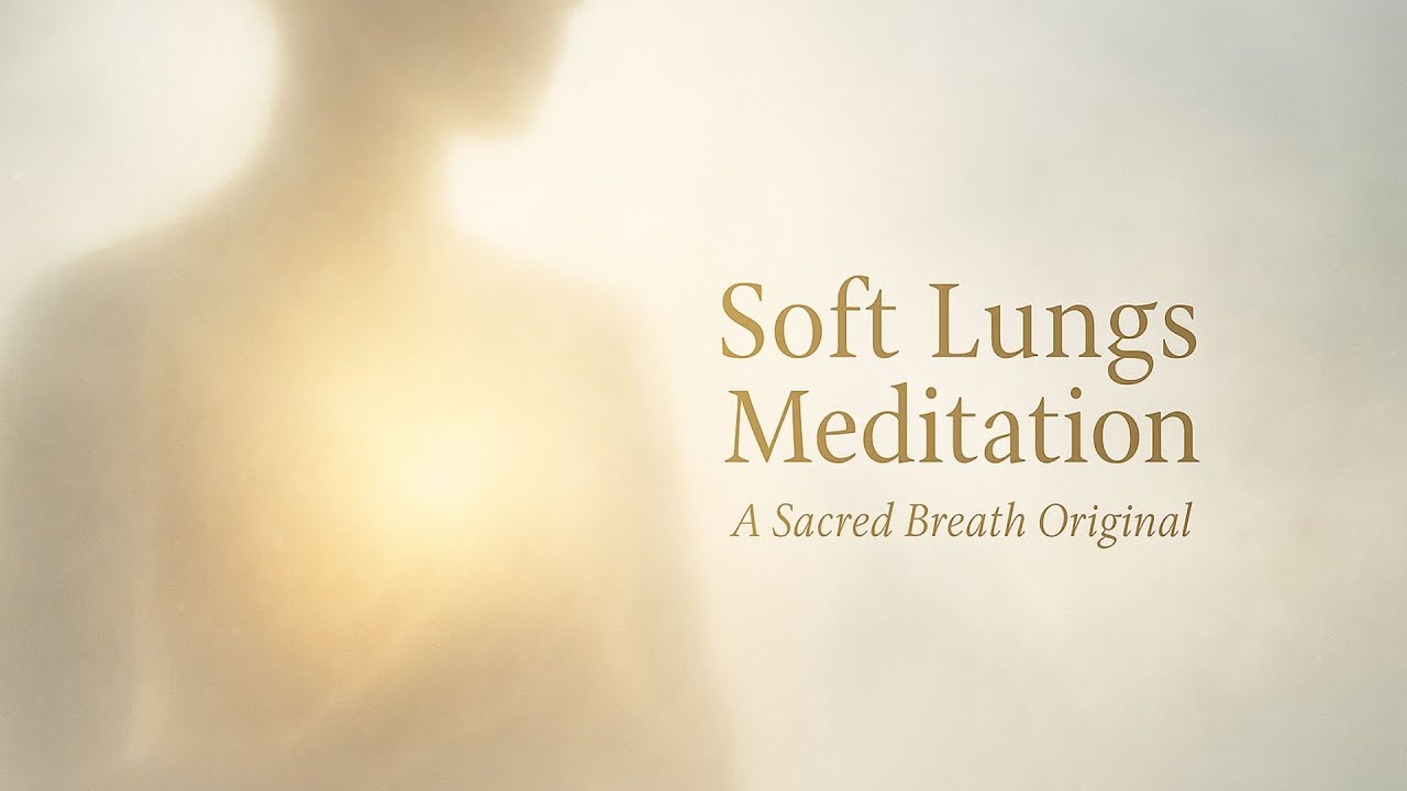 Sacred Breath – Soft Lungs Meditation | Phase IV: A Hymn for Healing and Still Ligh