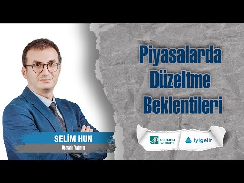 Piyasalarda Düzeltme Beklentileri - İyi Gelir & Selim Hun