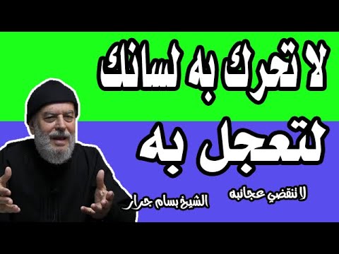 الشيخ بسام جرار تفسير لا تحرك به لسانك لتعجل به إن علينا جمعه