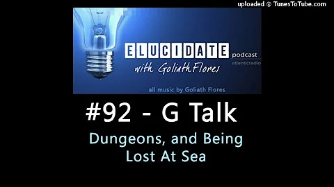 Elucidate with Goliath Flores #92 - G Talk (Dungeons and Being Lost At Sea)