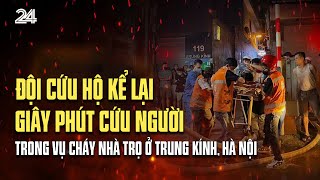 Đội cứu hộ kể lại giây phút cứu người trong vụ cháy nhà trọ ở Trung Kính, Hà Nội | VTV24