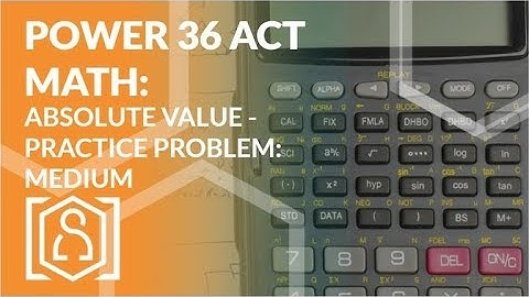 Power 36 ACT Math - Absolute Value Practice Problem: Medium