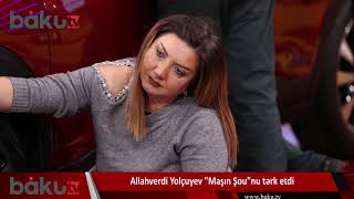 Allahverdi Yolçuyev Maşın Şounu Tərk Etdi