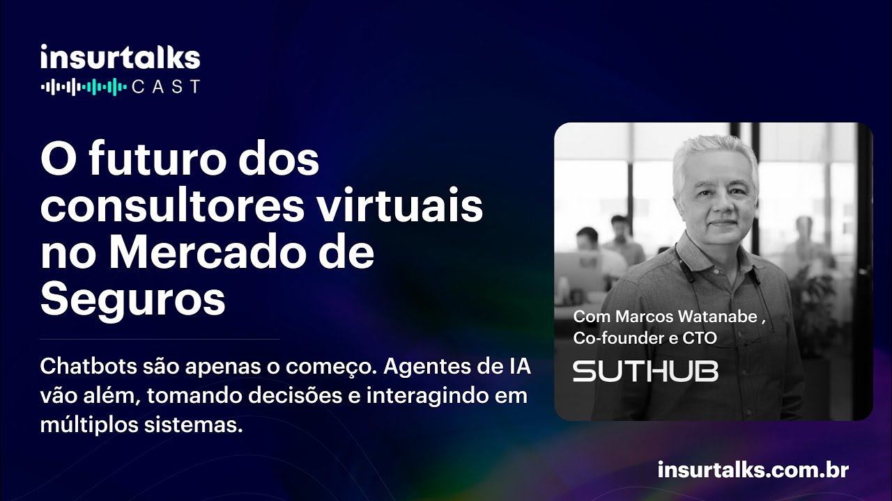 Insurtalks Cast #37 | O futuro dos consultores virtuais no Mercado de Seguros - Marcos Watanabe
