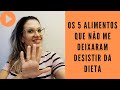 OS 5 ALIMENTOS QUE NÃO ME DEIXARAM DESISTIR DA DIETA