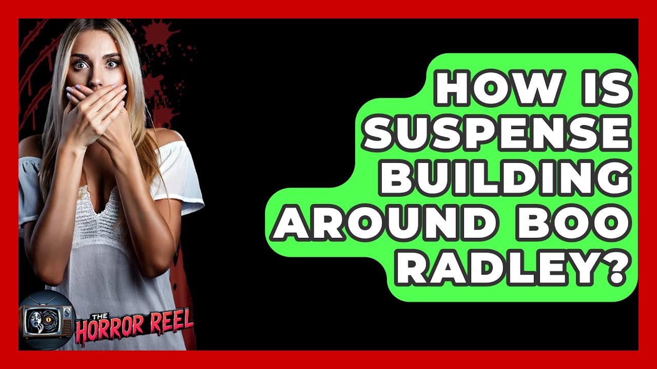 How Is Suspense Building Around Boo Radley? - The Horror Reel