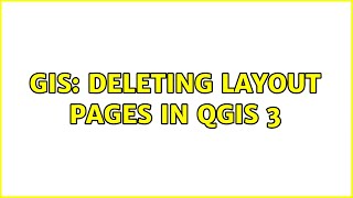 GIS: Deleting layout pages in QGIS 3