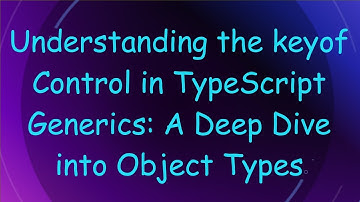 Understanding the keyof Control in TypeScript Generics: A Deep Dive into Object Types