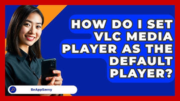 How Do I Set VLC Media Player As The Default Player? - Be App Savvy